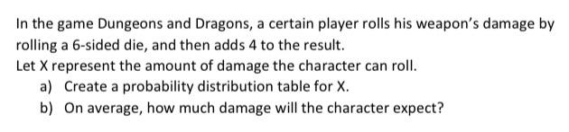 In The Game Dungeons And Dragons A Certain Player Rolls His Weapon S Damage By Rolling A 6 Sided Die And Then Adds 4 T 1