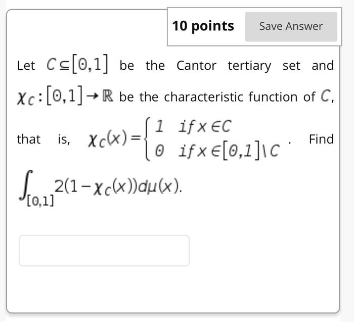 10 Points Save Answer Let C 0 1 Be The Cantor Tertiary Set And Xc 0 1 R Be The Characteristic Function Of C 1 If 1