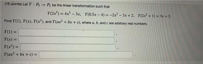 16 Points Let T Pp Be The Linear Transformation Such That T 2x 4x2 3x 0 5x 4 2x 3x 2 7 2x 1 3 1