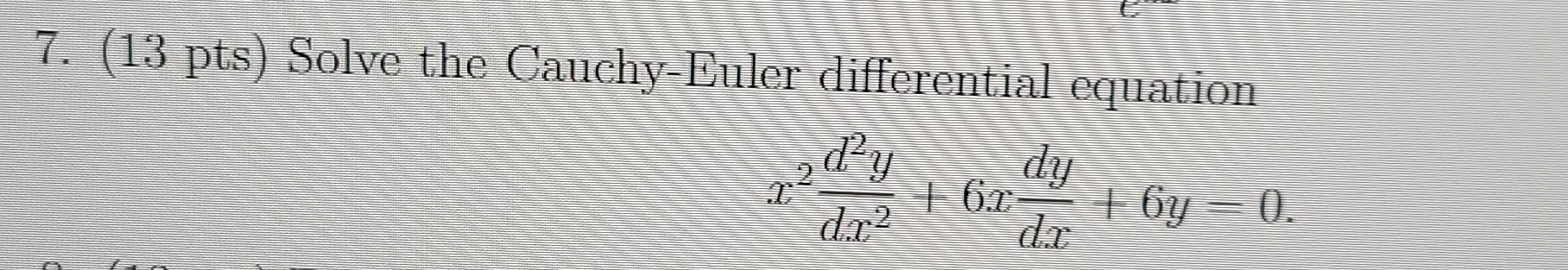 7 13 Pts Solve The Cauchy Luler Differential Equation Dy T 6 R 6y 0 D R2 2 1