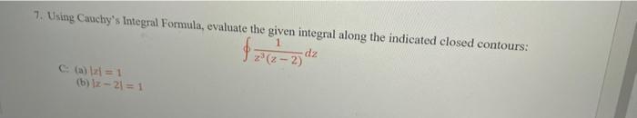 7 Using Cauchy S Integral Formula Evaluate The Given Integral Along The Indicated Closed Contours 1 Dz 7062 22 C A 1