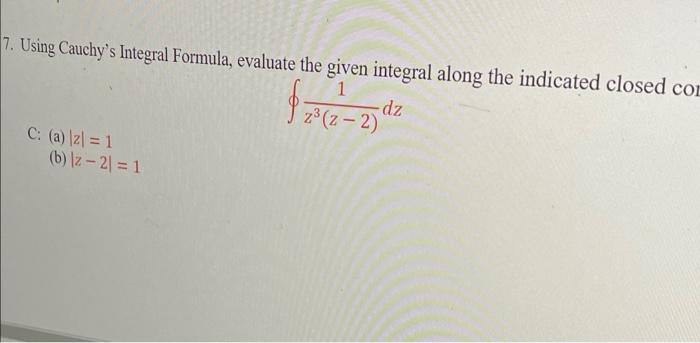 7 Using Cauchy S Integral Formula Evaluate The Given Integral Along The Indicated Closed Contours 1 Dz 7062 22 C A 2