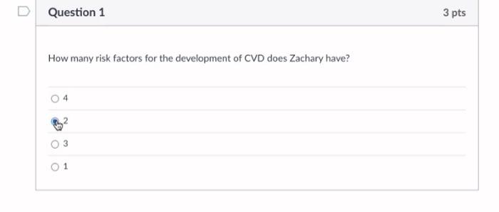 Question 1 3 Pts How Many Risk Factors For The Development Of Cvd Does Zachary Have 3 O 1 Question 2 3 Pts What Is Za 1
