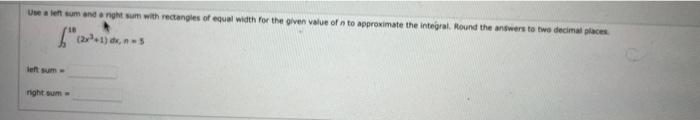 Use A Lesum And A Nights With Rectangles Of Equal Width For The Given Value Of A To Approximate The Integral Round The 1
