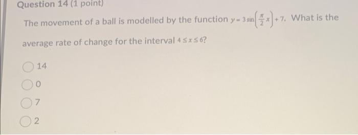 Question 14 1 Point 7 What Is The The Movement Of A Ball Is Modelled By The Function Y 3 Sin Average Rate Of Change 1