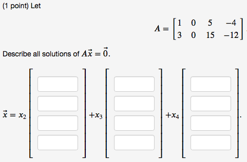 1 Point Let 1 0 5 4 A 3 0 15 12 Describe All Solutions Of Ax X2 X3 X4 1