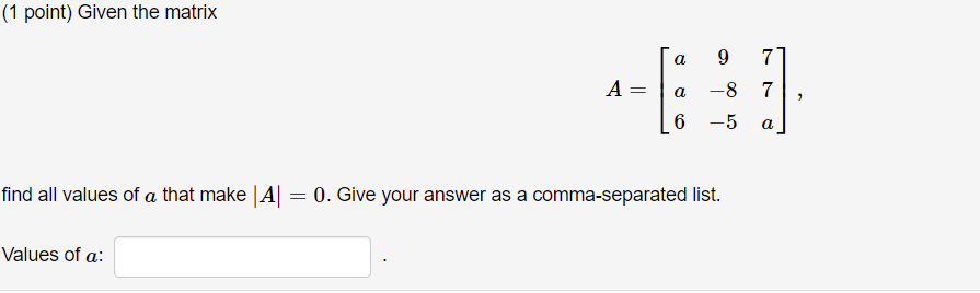 1 Point Given The Matrix A 9 7 A A 8 7 6 5 A Find All Values Of A That Make A 0 Give Your Answer As A Comma 1