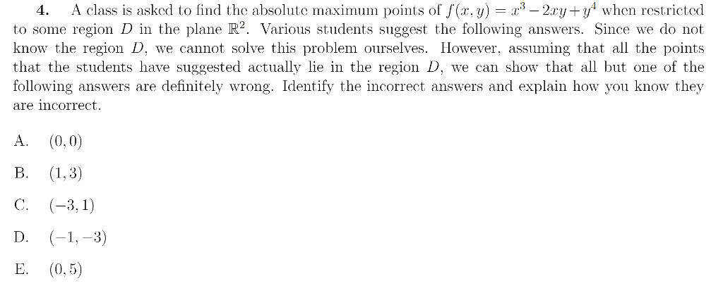 4 A Class Is Asked To Find The Absolute Maximum Points Of F X Y X3 2xy Y4 When Restricted To Some Region D In 1