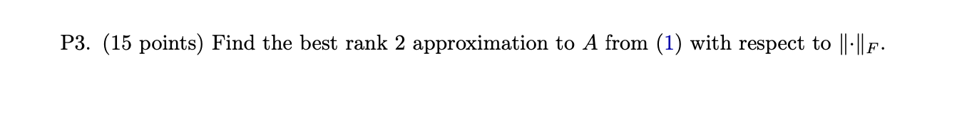 P3 15 Points Find The Best Rank 2 Approximation To A From 1 With Respect To F A 1 1 1 2 0 1 0 1 1 1