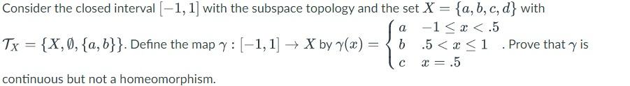 Consider The Closed Interval 1 1 With The Subspace Topology And The Set X A B C D With A 1 X 5 Tx X A B 1