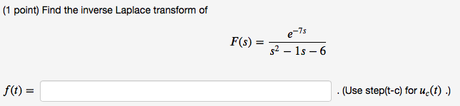1 Point Find The Inverse Laplace Transform Of E 7 F S S2 15 6 F T Use Step T C For Ue T 1