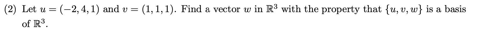 A 2 Let U 2 4 1 And V 1 1 1 Find A Vector W In R3 With The Property That U V W Is A Basis Of R3 1