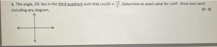 2 The Angle 20 Lies In The Third Quadrant Such That Cos20 Determine An Exact Value For Cote Show Your Work Includ 1