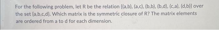 For The Following Problem Let R Be The Relation A B A C B B B D Ca D B Over The Set A B C D Which 1