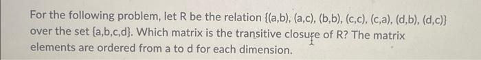For The Following Problem Let R Be The Relation A B A C B B B D Ca D B Over The Set A B C D Which 3