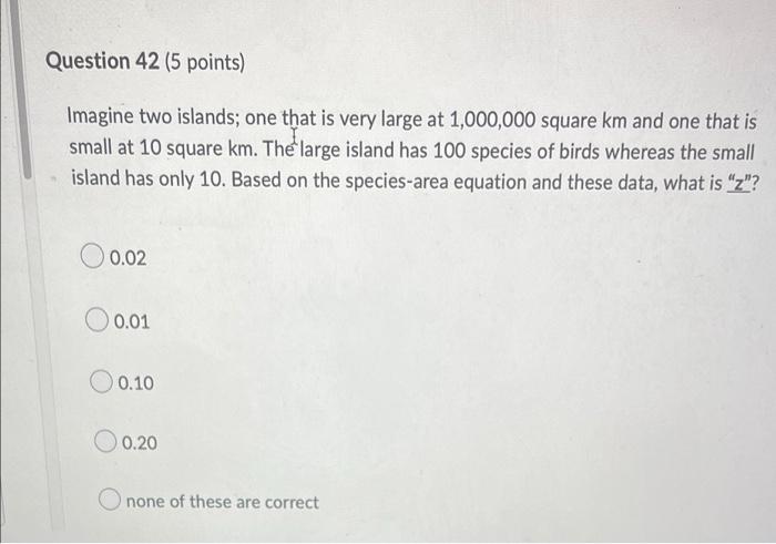 Question 42 5 Points Imagine Two Islands One That Is Very Large At 1 000 000 Square Km And One That Is Small At 10 Sq 1