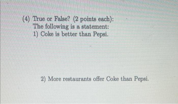 4 True Or False 2 Points Each The Following Is A Statement 1 Coke Is Better Than Pepsi More Restaurants Offer C 1