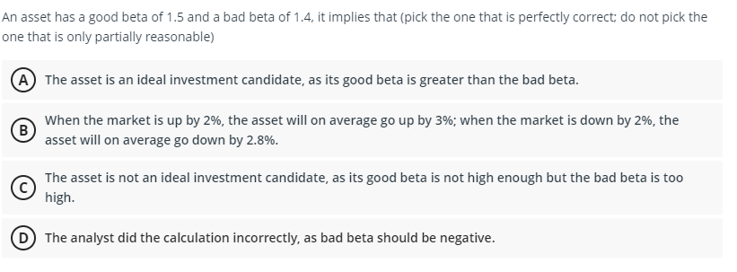 An Asset Has A Good Beta Of 1 5 And A Bad Beta Of 1 4 It Implies That Pick The One That Is Perfectly Correct Do Not P 1