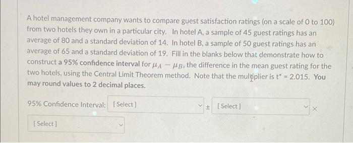 A Hotel Management Company Wants To Compare Guest Satisfaction Ratings On A Scale Of 0 To 100 From Two Hotels They Own 1