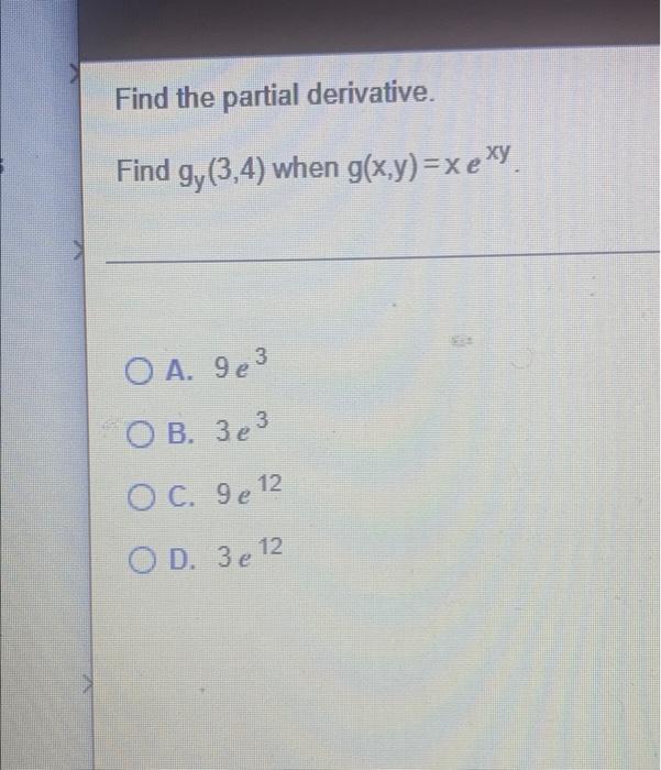 Find The Partial Derivative Find Gy 3 4 When G X Y Xe Xy O A 93 O B 3e3 Oc 9 E 12 Od 3 E 12 Find The Second Ord 1