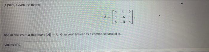 1 Point Given The Matrix Ta 5 9 A 5 5 3 A 6 Find All Values Of A That Make 4 0 Give Your Answer As A Comma Separat 1