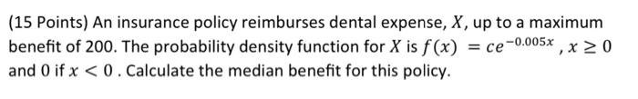 15 Points An Insurance Policy Reimburses Dental Expense X Up To A Maximum Benefit Of 200 The Probability Density Fu 1