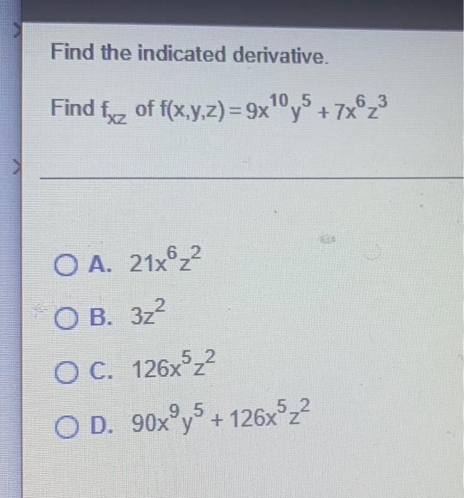 Find The Indicated Derivative Find Fz Of F X Y Z 9x10 5 7x 23 6 3 O A 21x622 O B 322 O C 126x522 Od 90x9y5 1 1