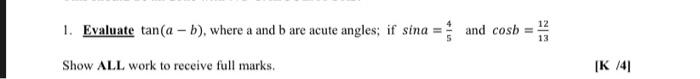 1 Evaluate Tan A B Where A And B Are Acute Angles If Sina And Cost 12 13 Show All Work To Receive Full Marks 1