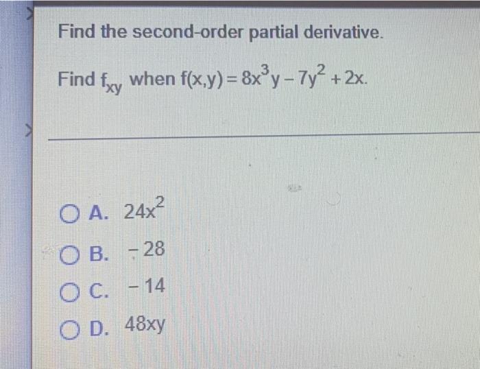 Find The Second Order Partial Derivative Find For When F X Y 8x Y 7y2 2x O A 24x2 O B 28 Oc 14 O D 48xy 1