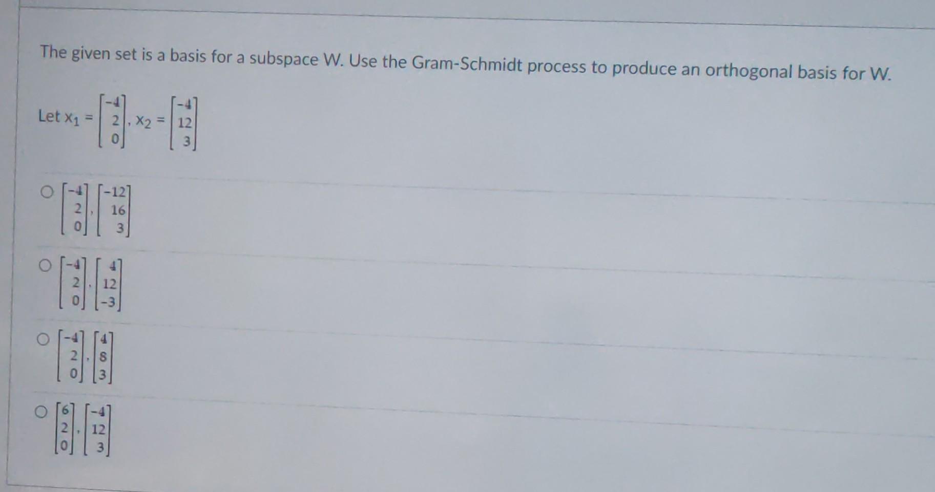 The Given Set Is A Basis For A Subspace W Use The Gram Schmidt Process To Produce An Orthogonal Basis For W Let X1 1