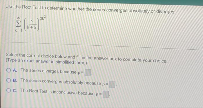 Use The Root Test To Determine Whether The Series Converges Absolutely Or Diverges 00 134 K K 5 K 1 Select The Correct 1