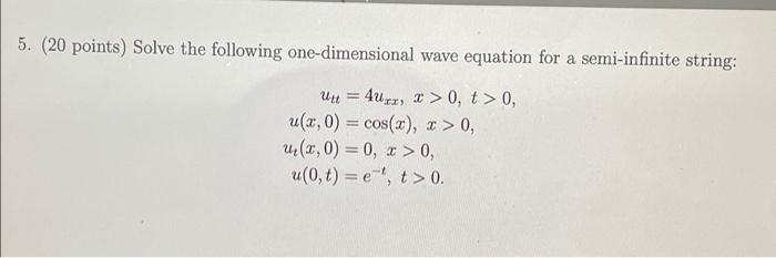 5 20 Points Solve The Following One Dimensional Wave Equation For A Semi Infinite String Un 4ux 2 0 T 0 U X 1