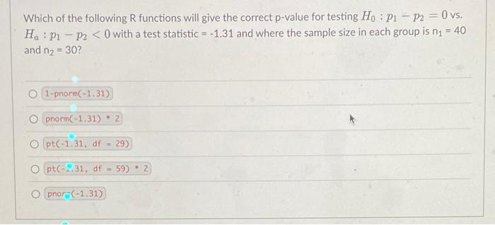 Which Of The Following R Functions Will Give The Correct P Value For Testing Hopi P2 0 Vs H P1 P2 0 With A Te 1
