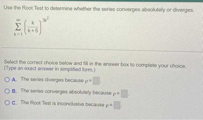 Use The Root Test To Determine Whether The Series Converges Absolutely Or Diverges 36 K K 5 K 1 Select The Correct Cho 1