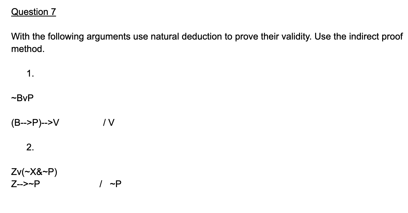 Question 7 With The Following Arguments Use Natural Deduction To Prove Their Validity Use The Indirect Proof Method 1 1