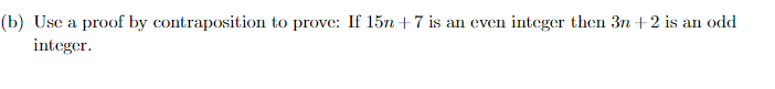 B Use A Proof By Contraposition To Prove If 15n 7 Is An Even Integer Then 3n 2 Is An Odd Integer 1