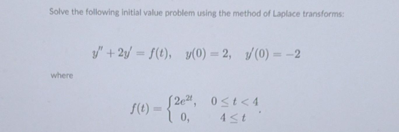 Solve The Following Initial Value Problem Using The Method Of Laplace Transforms Y 2y F T Y 0 2 7 0 Where 1