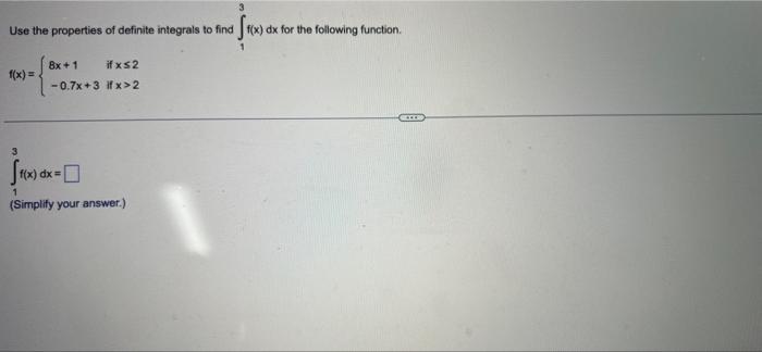 Use The Properties Of Definite Integrals To Find Jf X Dx For The Following Function 1 F X 8x 1 If Xs2 0 7x 3 X 1