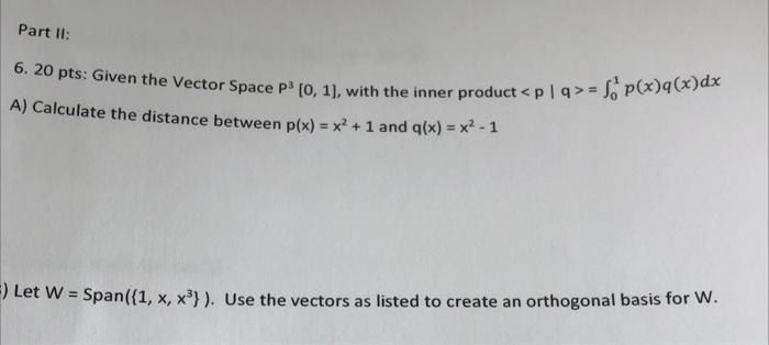 Part Ii 6 20 Pts Given The Vector Space P 0 1 With The Inner Product P S P X X Dx A Calculate The Distance 1