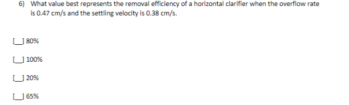 6 What Value Best Represents The Removal Efficiency Of A Horizontal Clarifier When The Overflow Rate Is 0 47 Cm S And T 1