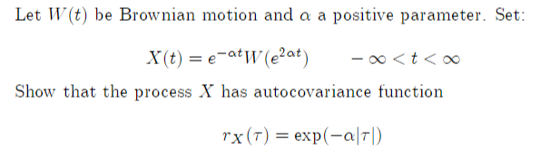 Let W T Be Brownian Motion And A A Positive Parameter Set X T E Atw C2at T Oo Show That The Process X Has Aut 1