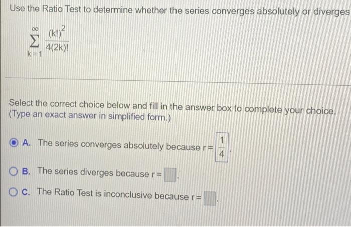 Use The Ratio Test To Determine Whether The Series Converges Absolutely Or Diverges 00 K 2 4 2k K 1 Select The Corre 1