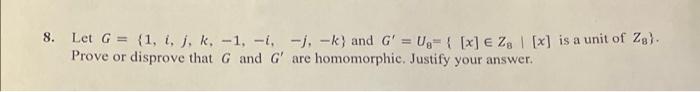 8 Let G 1 I J K 1 I I K And G U X Zg X Is A Unit Of Ze Prove Or Disprove That G And G A 1