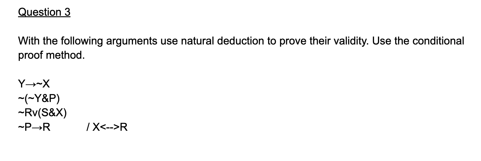 Question 3 With The Following Arguments Use Natural Deduction To Prove Their Validity Use The Conditional Proof Method 1
