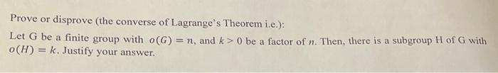 Prove Or Disprove The Converse Of Lagrange S Theorem I E Let G Be A Finite Group With O G N And K 0 Be A Factor 1