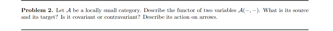 Problem 2 Let A Be A Locally Small Category Describe The Functor Of Two Variables A What Is Its Source And Its Ta 1
