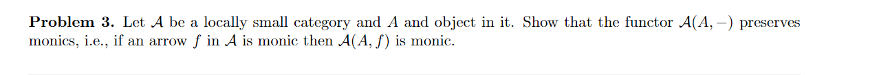 Problem 3 Let A Be A Locally Small Category And A And Object In It Show That The Functor A A Preserves Monics I E 1