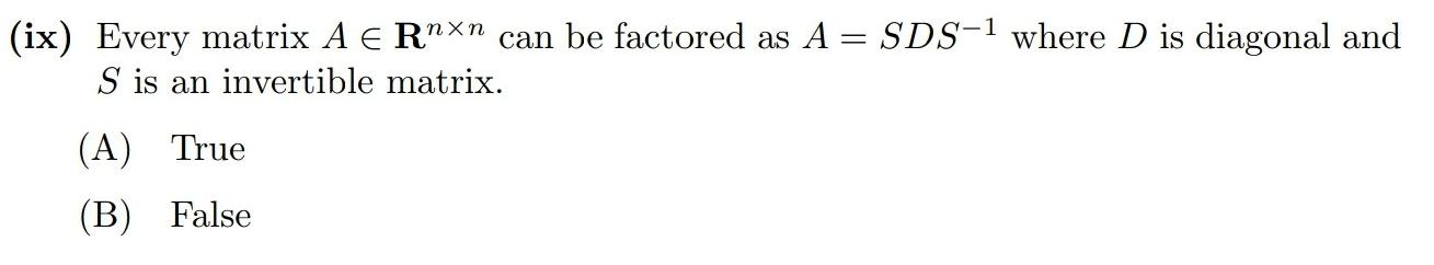 Nxn Ix Every Matrix A Ern Can Be Factored As A Sds 1 Where D Is Diagonal And S Is An Invertible Matrix A True B 1