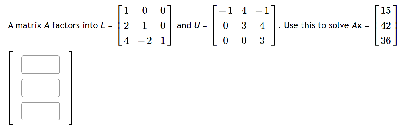1 0 1 4 15 A Matrix A Factors Into L 2 1 0 And U 0 3 4 Use This To Solve Ax 42 L4 2 1 0 0 3 36 1