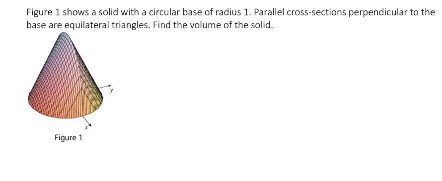 Figure 1 Shows A Solid With A Circular Base Of Radius 1 Parallel Cross Sections Perpendicular To The Base Are Equilater 1